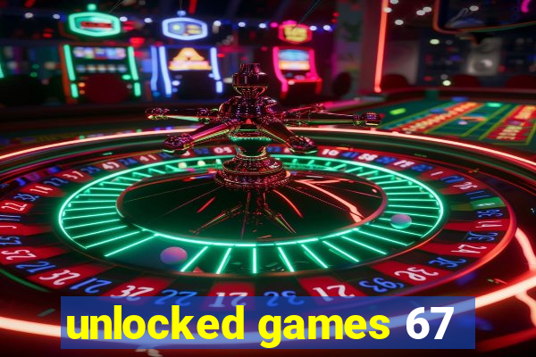 unlocked games 67